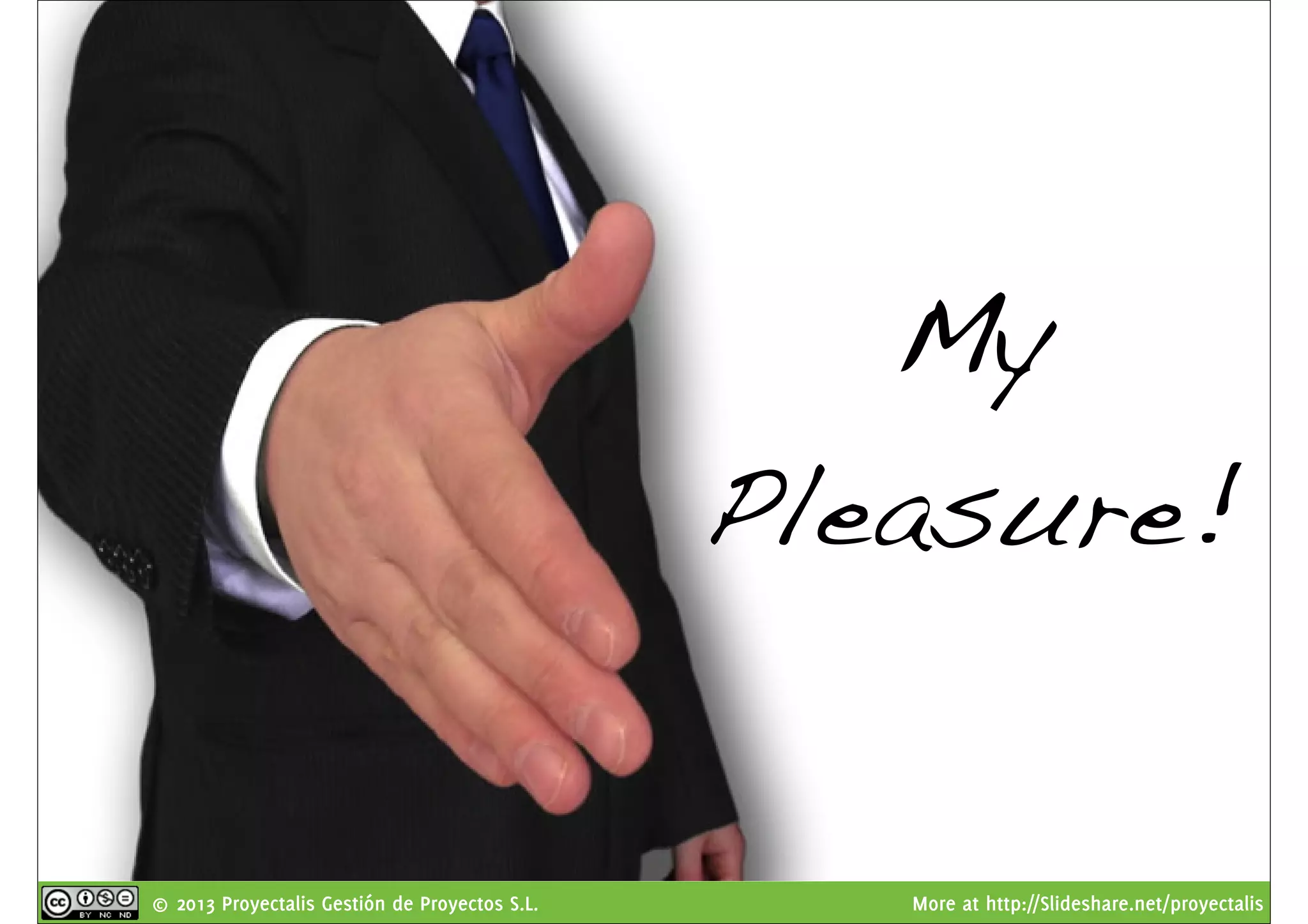 © 2013 Proyectalis Gestión de Proyectos S.L. More at http://Slideshare.net/proyectalis
My
Pleasure!
 