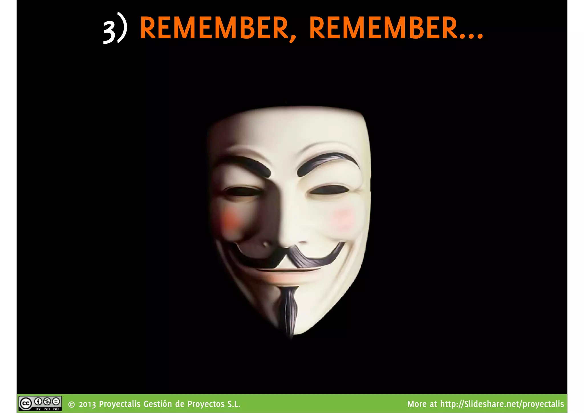 © 2013 Proyectalis Gestión de Proyectos S.L. More at http://Slideshare.net/proyectalis
3) REMEMBER, REMEMBER...
 