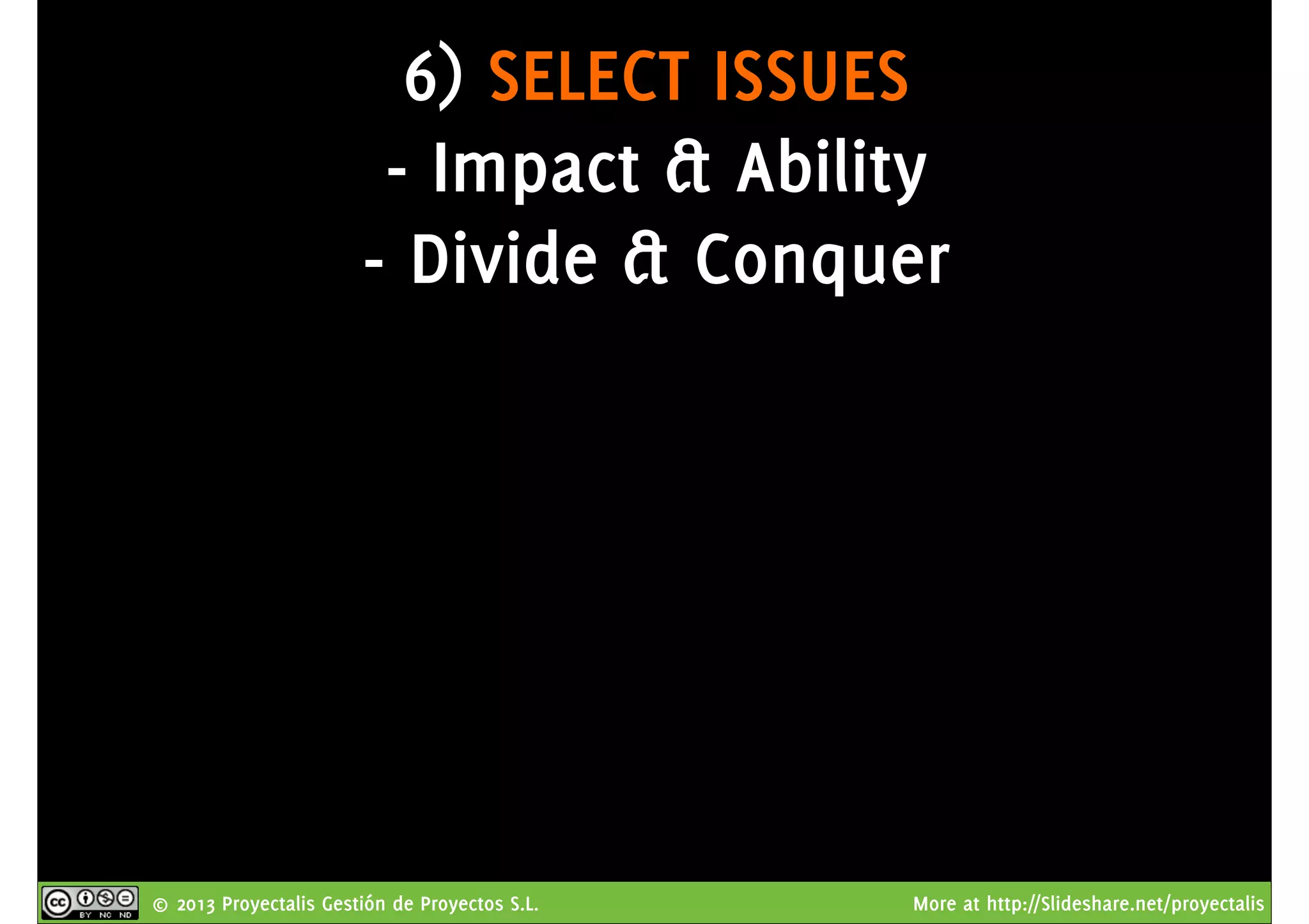 © 2013 Proyectalis Gestión de Proyectos S.L. More at http://Slideshare.net/proyectalis
6) SELECT ISSUES
- Impact & Ability
- Divide & Conquer
 