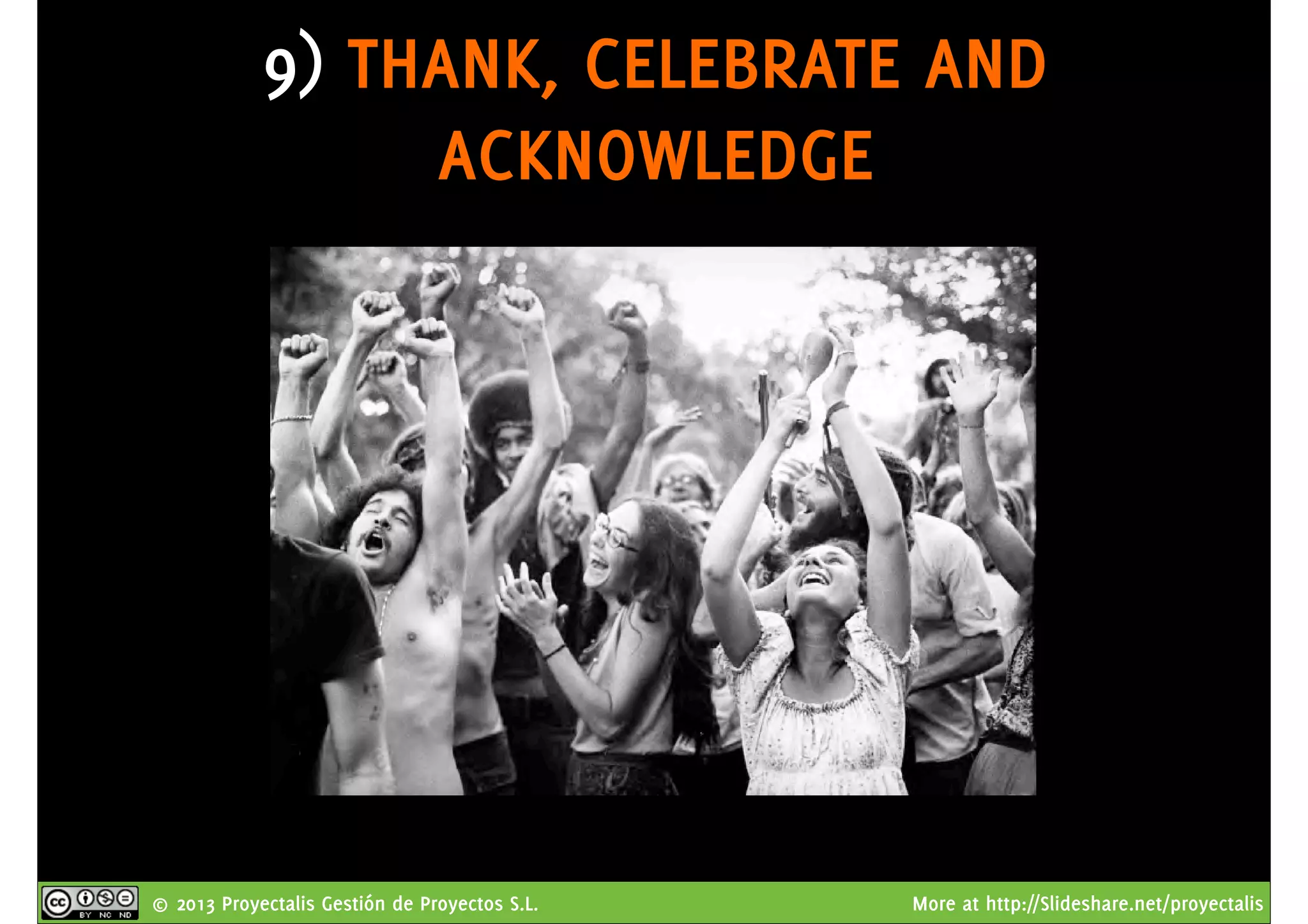 © 2013 Proyectalis Gestión de Proyectos S.L. More at http://Slideshare.net/proyectalis
9) THANK, CELEBRATE AND
ACKNOWLEDGE
 