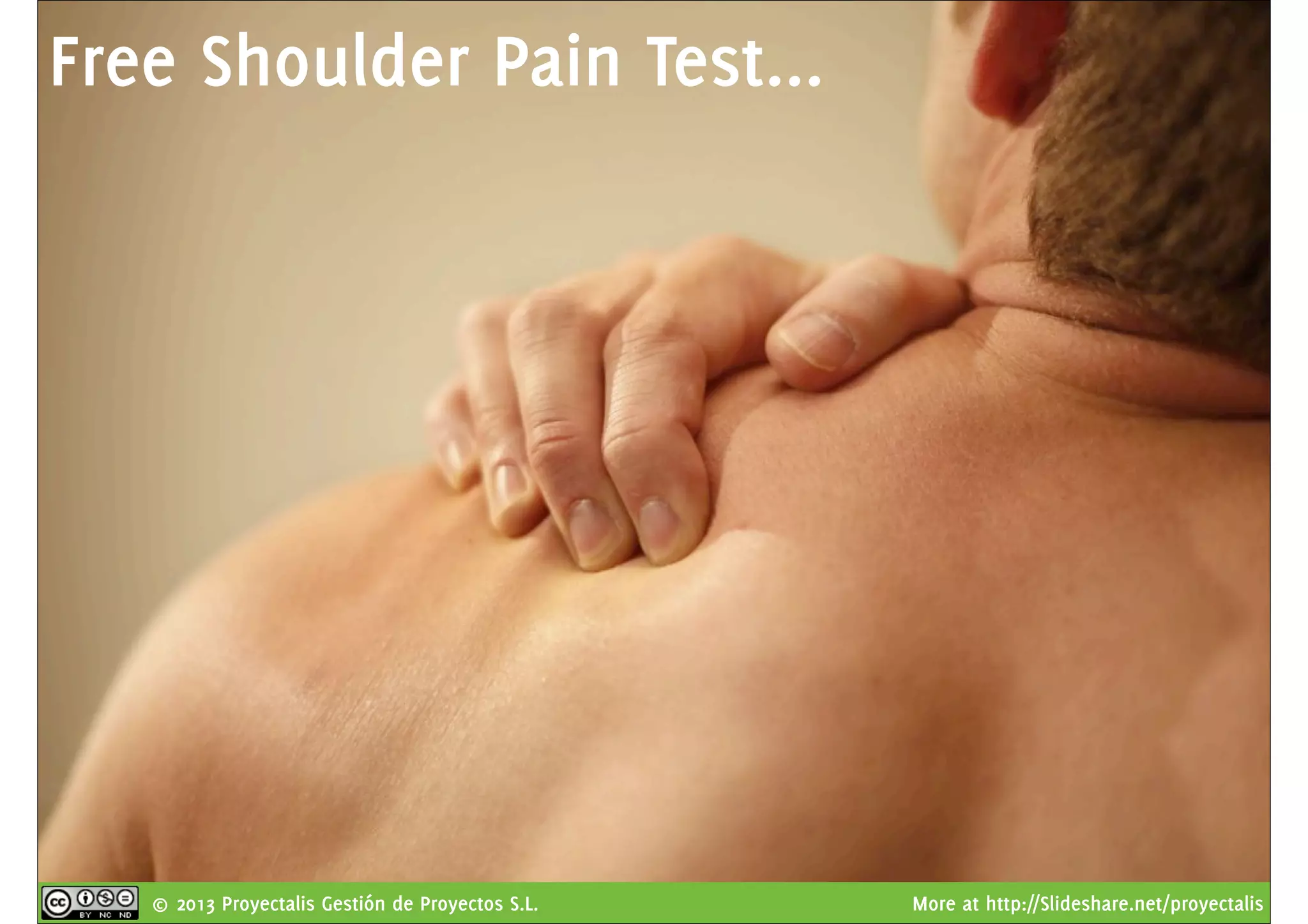 © 2013 Proyectalis Gestión de Proyectos S.L. More at http://Slideshare.net/proyectalis
Free Shoulder Pain Test...
 