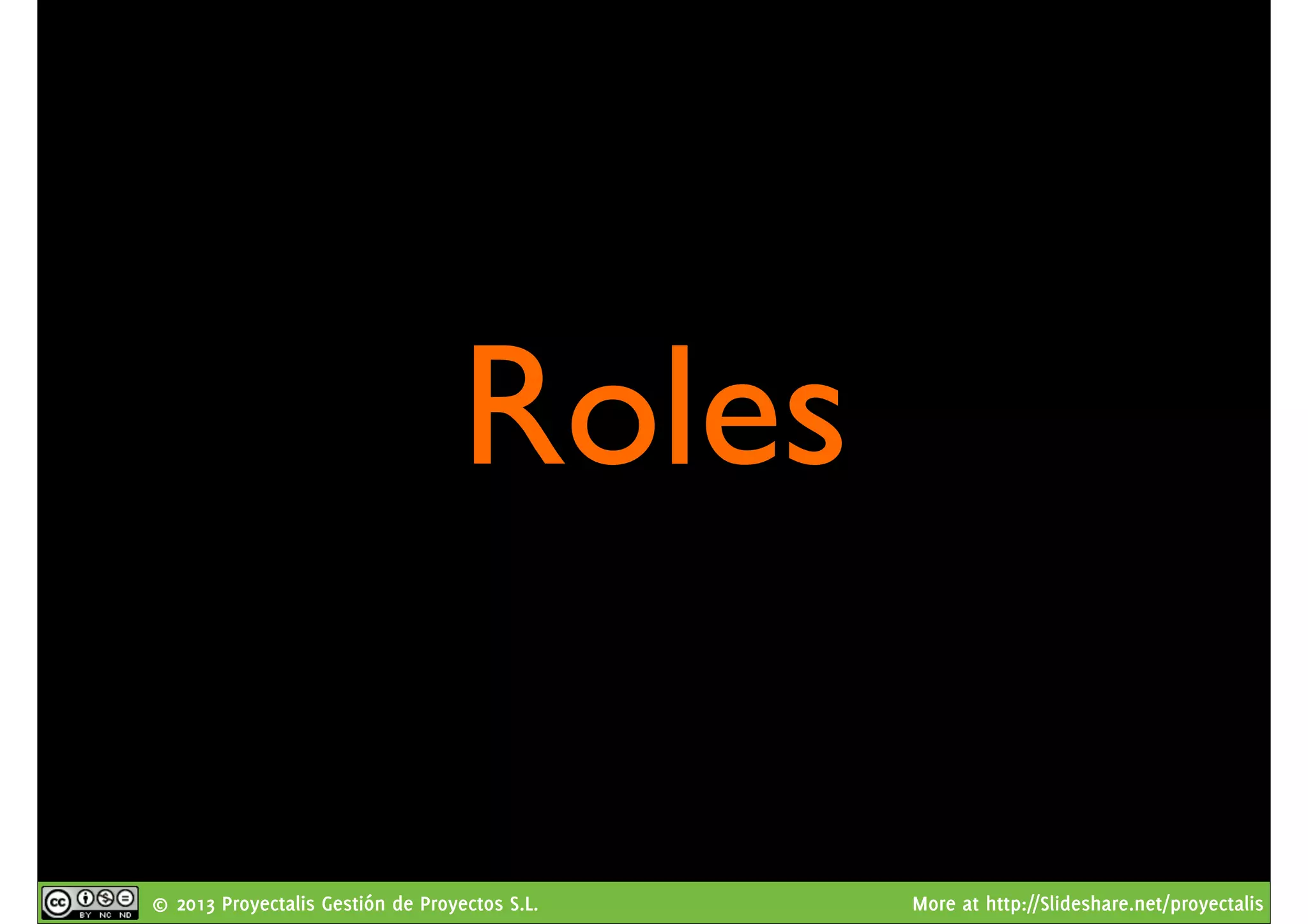 © 2013 Proyectalis Gestión de Proyectos S.L. More at http://Slideshare.net/proyectalis
Roles
 