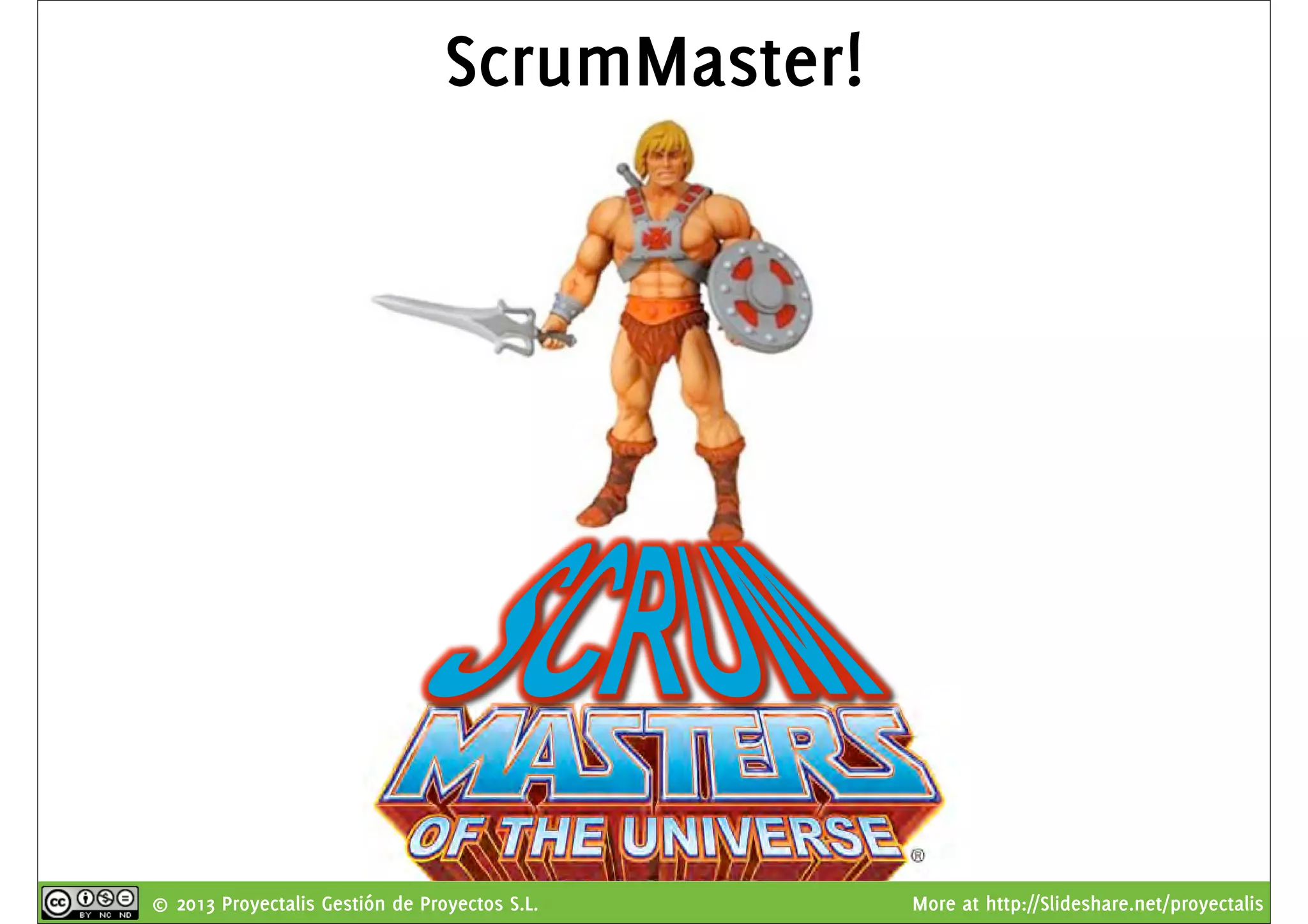 © 2013 Proyectalis Gestión de Proyectos S.L. More at http://Slideshare.net/proyectalis
ScrumMaster!
 