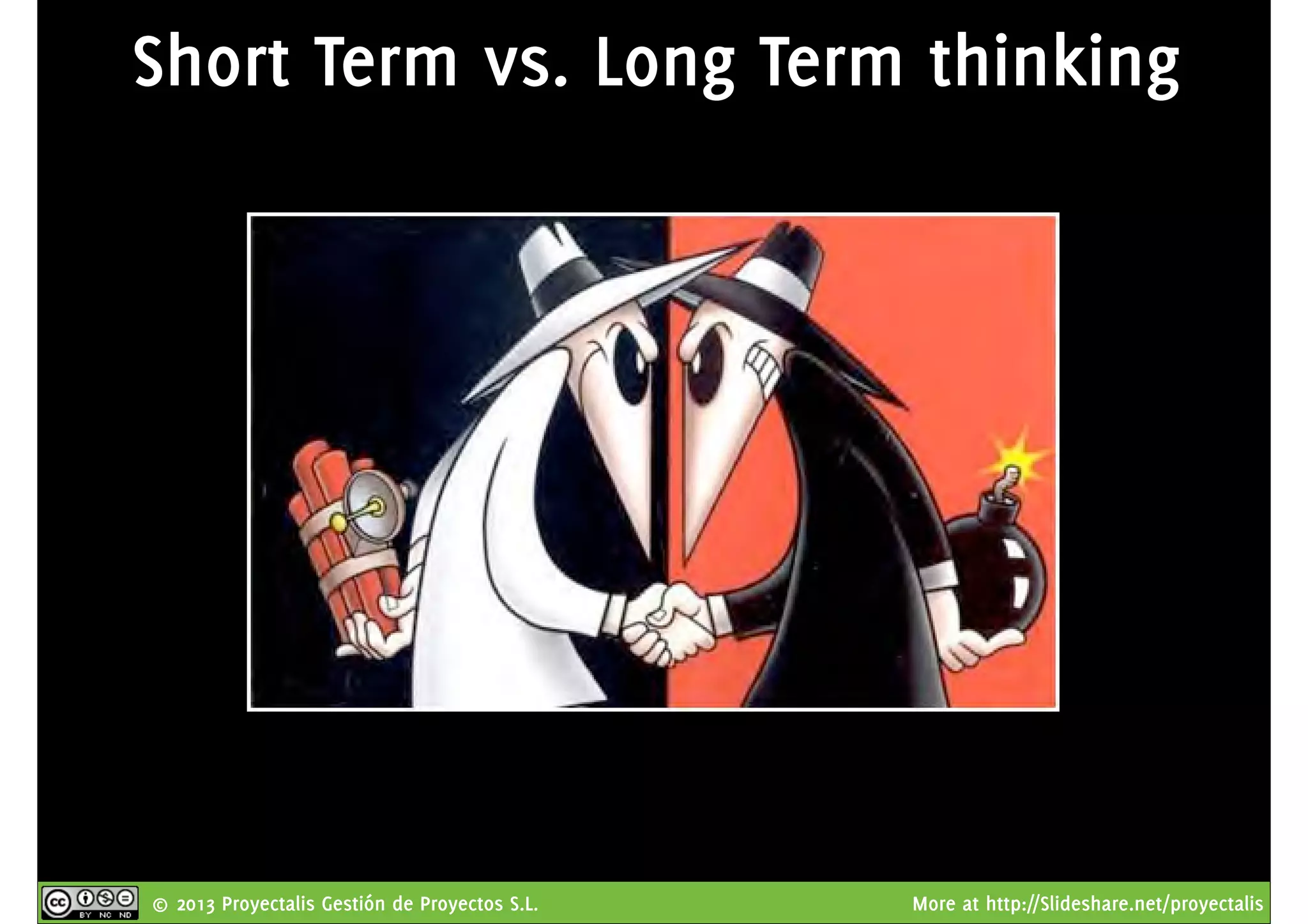 © 2013 Proyectalis Gestión de Proyectos S.L. More at http://Slideshare.net/proyectalis
Short Term vs. Long Term thinking
 