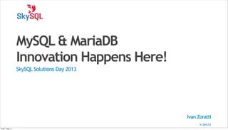 Ivan Zoratti
MySQL & MariaDB
Innovation Happens Here!
SkySQL Solutions Day 2013
V1304.01V1304.01
Friday, 3 May 13
 