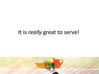 It is really great to serve!
 