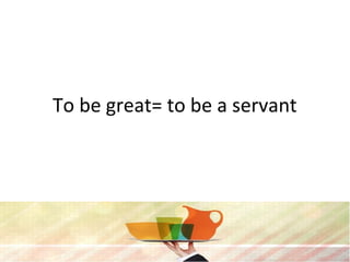 To be great= to be a servant
 