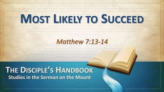 MOST LIKELY TO SUCCEED
Matthew 7:13-14
THE DISCIPLE’S HANDBOOK
Studies in the Sermon on the Mount
 