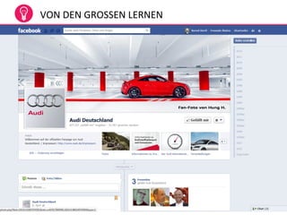 15
Social Media Marketing kann u. a. bei der Erreichung der
folgenden Ziele helfen:
•Aufbau und Pflege eines positiven Images (Reputation
Management)
•Steigerung der Markenbekanntheit (Brand Awarness)
•Verbesserung der Besucherzahlen der Webseite
•Akquise von Kunden
•Weiter- und Neuentwicklung von Produkten
VON DEN GROSSEN LERNEN
 