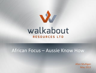African Focus – Aussie Know How
Allan Mulligan
May 2013
 