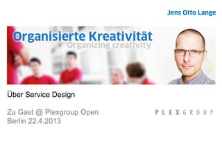 Über Service Design
Zu Gast @ Plexgroup Open
Berlin 22.4.2013
 