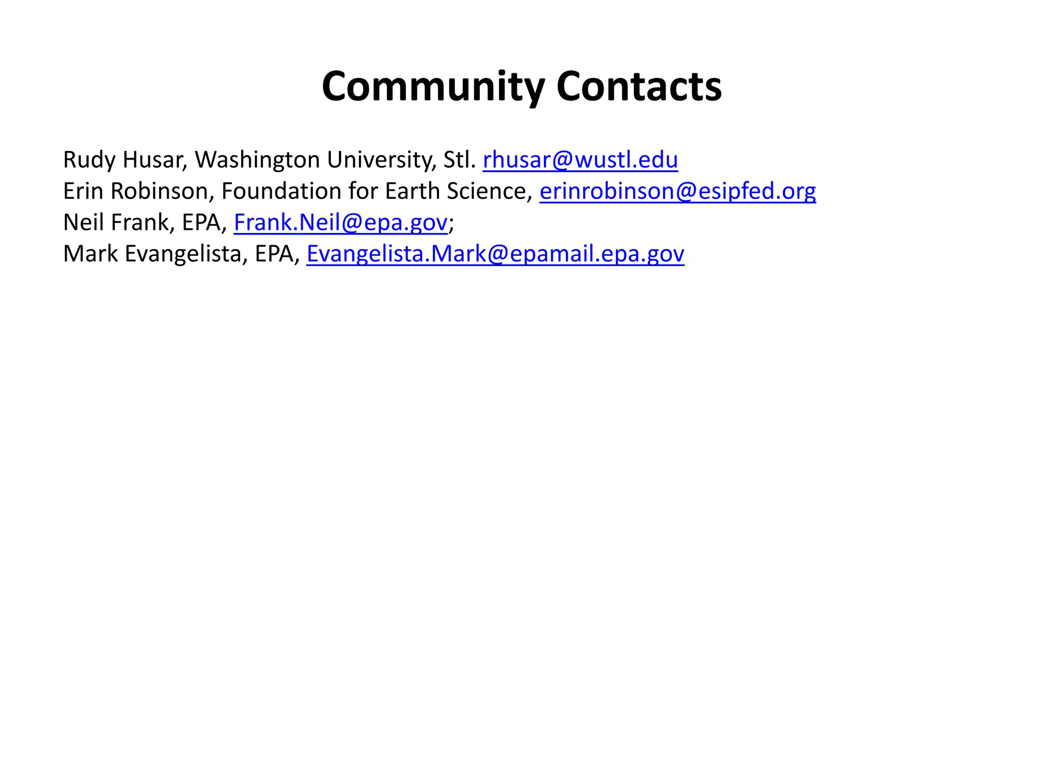 Community Contacts
Rudy Husar, Washington University, Stl. rhusar@wustl.edu
Erin Robinson, Foundation for Earth Science, erinrobinson@esipfed.org
Neil Frank, EPA, Frank.Neil@epa.gov;
Mark Evangelista, EPA, Evangelista.Mark@epamail.epa.gov
 
