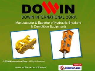 Manufacturer & Exporter of Hydraulic Breakers
                        & Demolition Equipments




© DOWIN International Corp., All Rights Reserved


              www.indiamart.com/dowin
 