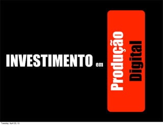NOVAS MÍDIAS
DIGITALIZAÇÃO
CONVERGÊNCIA
INVESTIMENTO em
Produção
Digital
Tuesday, April 23, 13
 