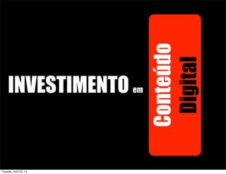 NOVAS MÍDIAS
DIGITALIZAÇÃO
CONVERGÊNCIA
INVESTIMENTO em
Conteúdo
Digital
Tuesday, April 23, 13
 