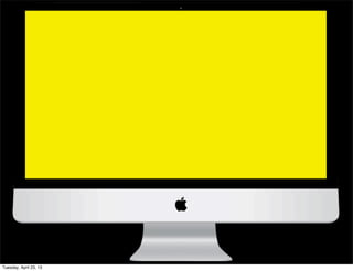 Tuesday, April 23, 13
 