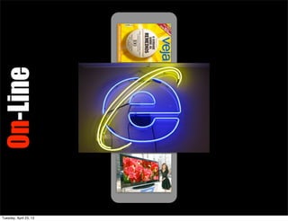 On-Line
Tuesday, April 23, 13
 