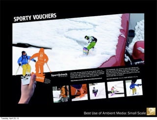 Best Use of Ambient Media: Small Scale
Tuesday, April 23, 13
 