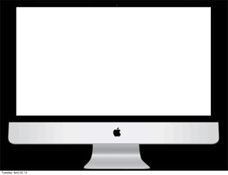 Tuesday, April 23, 13
 