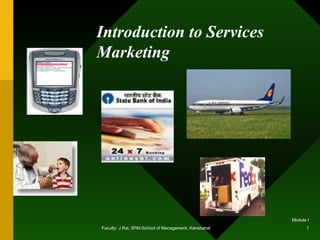 Introduction to Services
Marketing




                                                       Module I
Faculty: J.Rai, IIPM-School of Management, Kansbahal         1
 