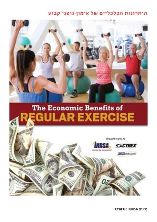 ‫היתרונות הכלכליים של אימון גופני קבוע‬




                        ‫מאת: ‪ IHRSA‬ו-‪CYBEX‬‬
 