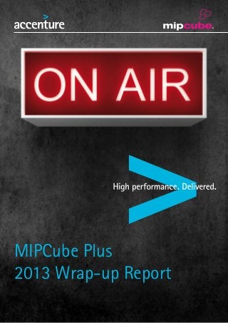 MIPCube Plus
2013 Wrap-up Report
 