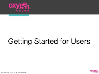Getting Started for Users


©2013 Oxygen Cloud, Inc. All rights reserved
 