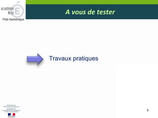 A vous de tester
5
Travaux pratiques
 