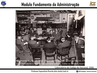 Laboratório de Fadiga de Harvard, 1946
Hawthorne Works, ca. 1925 álbum de fotografias Western Electric Empresa ©
2007 Presidente e Fellows de Harvard College; todos os direitos reservados.
 