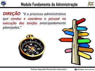 DIREÇÃO “é o processo administrativo
que conduz e coordena o pessoal na
execução das tarefas antecipadamente
planejadas.”
 