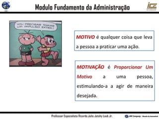 MOTIVO é qualquer coisa que leva
a pessoa a praticar uma ação.
MOTIVAÇÃO é Proporcionar Um
Motivo a uma pessoa,
estimulando-a a agir de maneira
desejada.
 