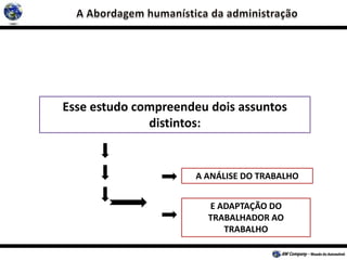 A ANÁLISE DO TRABALHO
E ADAPTAÇÃO DO
TRABALHADOR AO
TRABALHO
Esse estudo compreendeu dois assuntos
distintos:
 