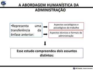 •Representa uma
transferência da
ênfase anterior:
Aspectos sociológicos e
psicológicos do trabalho
Aspectos técnicos e formais da
administração
Esse estudo compreendeu dois assuntos
distintos:
 