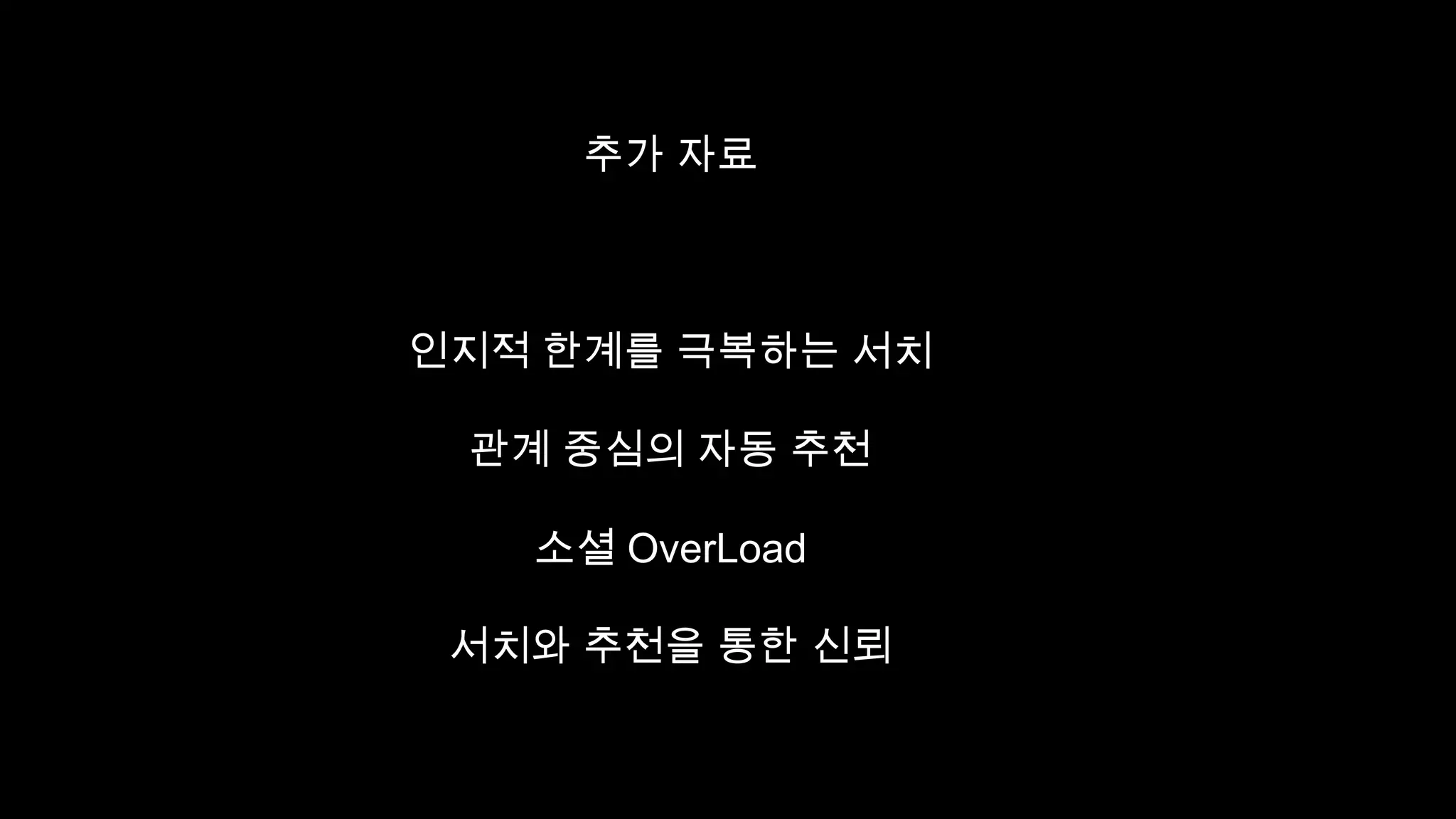 추가 자료
인지적 한계를 극복하는 서치
관계 중심의 자동 추천
소셜 OverLoad
서치와 추천을 통한 신뢰
 