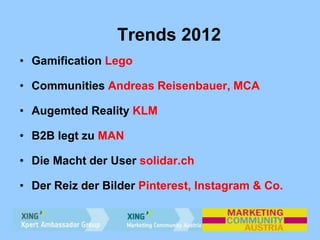 Trends 2012
• Gamification Lego
• Communities Andreas Reisenbauer, MCA
• Augemted Reality KLM
• B2B legt zu MAN
• Die Mach...