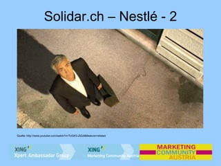 Solidar.ch – Nestlé - 2
Quelle: http://www.youtube.com/watch?v=ToGK3-2tZz8&feature=related
 