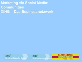 Marketing via Social Media:
Communities
XING – Das Businessnetzwerk
 