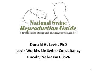 Donald G. Levis, PhD
Levis Worldwide Swine Consultancy
Lincoln, Nebraska 68526
1
 