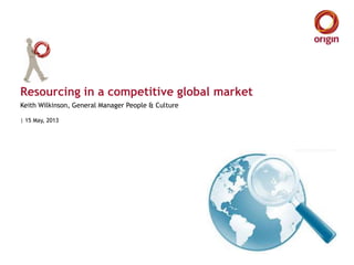 Resourcing in a competitive global market
| 15 May, 2013
Keith Wilkinson, General Manager People & Culture
 