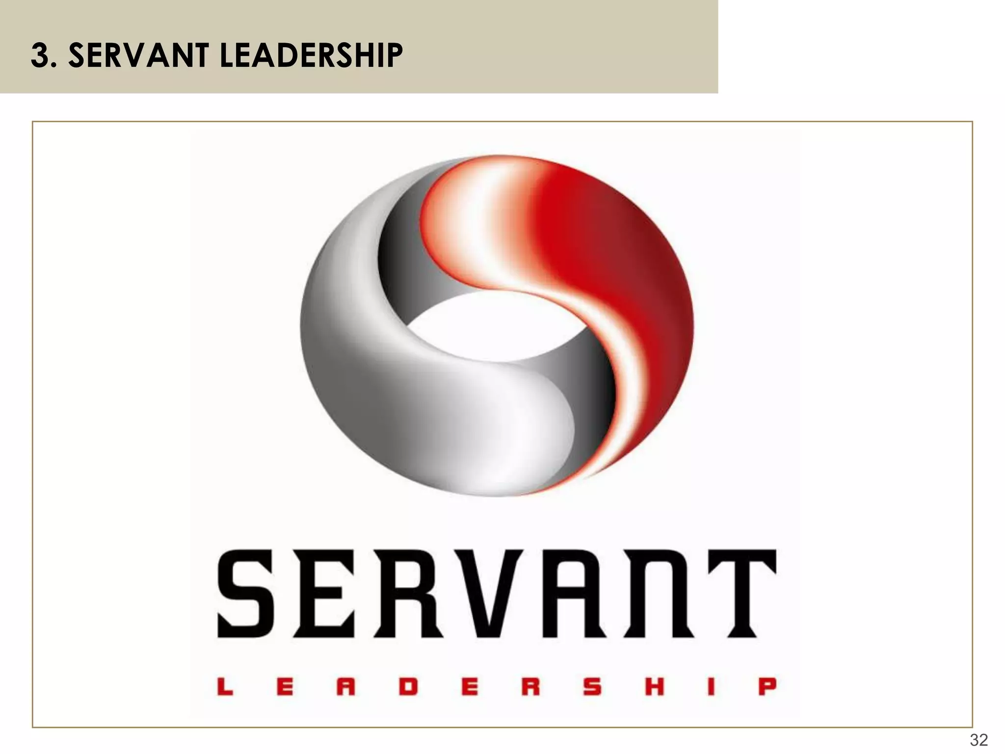 32
3. SERVANT LEADERSHIP
 