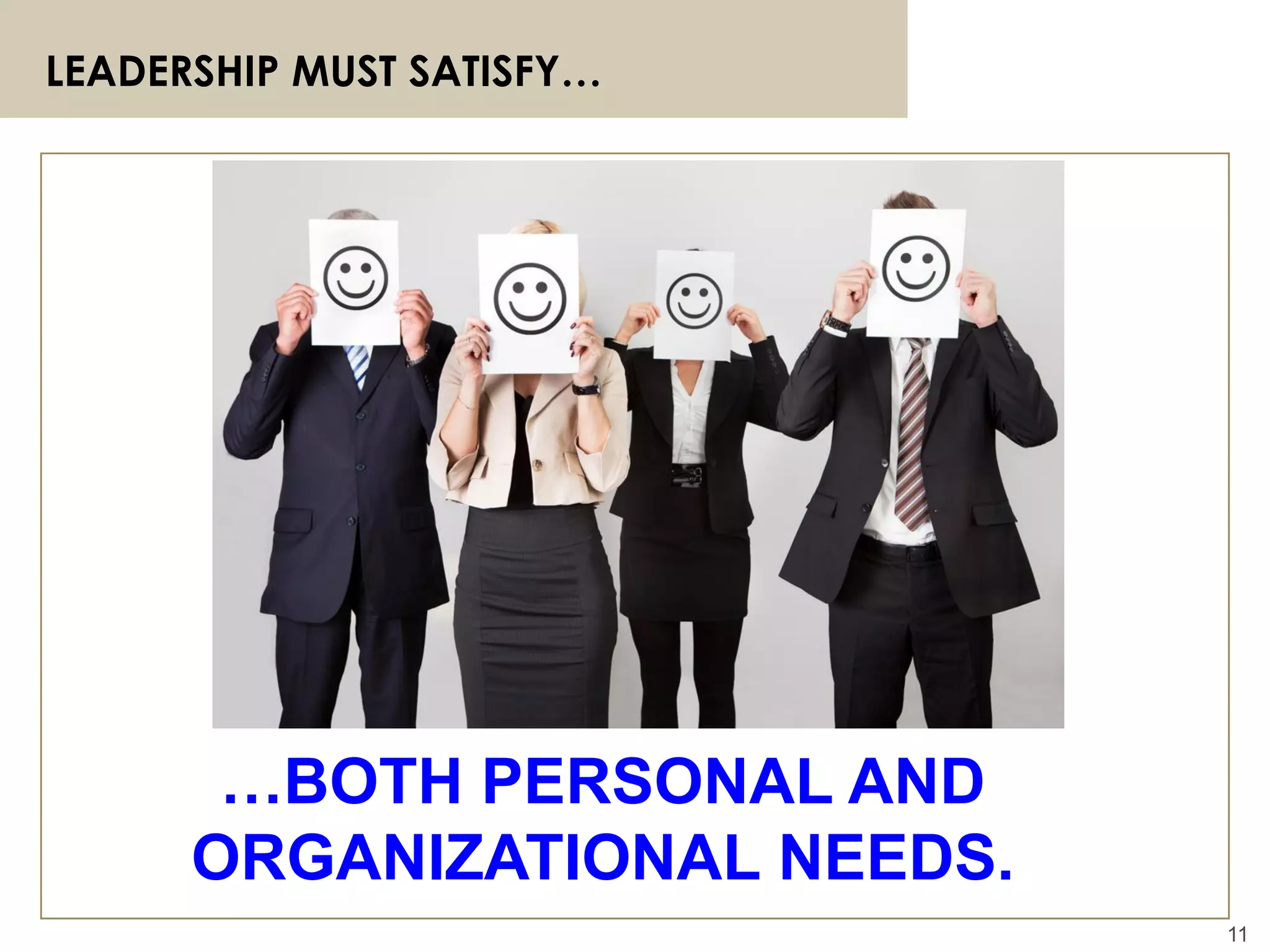 11
LEADERSHIP MUST SATISFY…
…BOTH PERSONAL AND
ORGANIZATIONAL NEEDS.
 