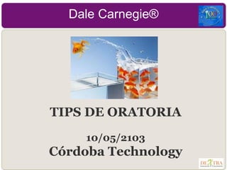 Dale Carnegie®
TIPS DE ORATORIA
10/05/2103
Córdoba Technology
 