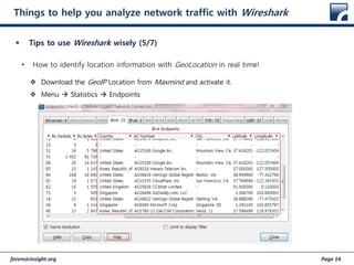 forensicinsight.org Page 14
Things to help you analyze network traffic with Wireshark
 Tips to use Wireshark wisely (5/7)
• How to identify location information with GeoLocation in real time!
 Download the GeoIP Location from Maxmind and activate it.
 Menu  Statistics  Endpoints
 
