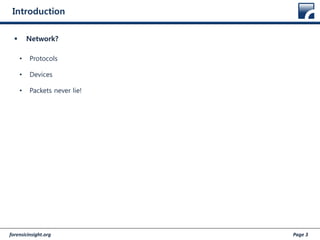 forensicinsight.org Page 3
Introduction
 Network?
• Protocols
• Devices
• Packets never lie!
 