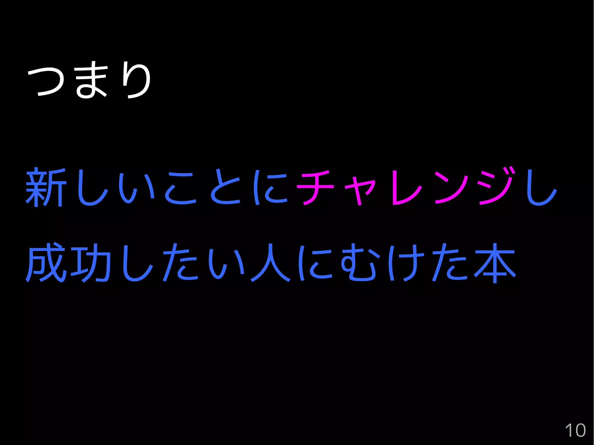 つまり
新しいことにチャレンジし
成功したい人にむけた本
10
 