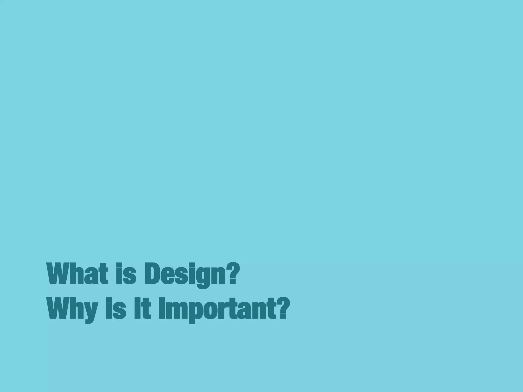 What is Design?!
Why is it Important?
 