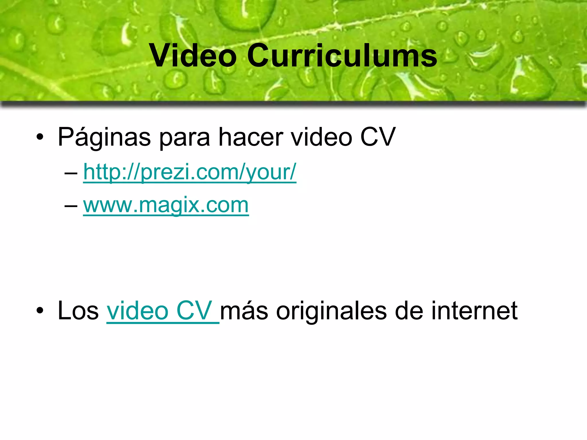 Video Curriculums 
• Páginas para hacer video CV 
– http://prezi.com/your/ 
– www.magix.com 
• Los video CV más originales de internet 
 