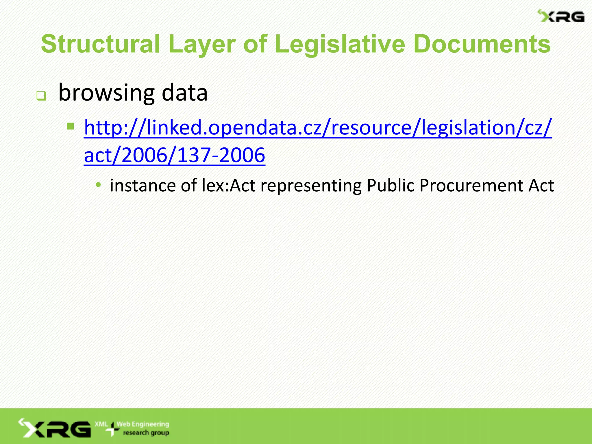 Structural Layer of Legislative Documents
 browsing data
 http://linked.opendata.cz/resource/legislation/cz/
act/2006/137-2006
• instance of lex:Act representing Public Procurement Act
 