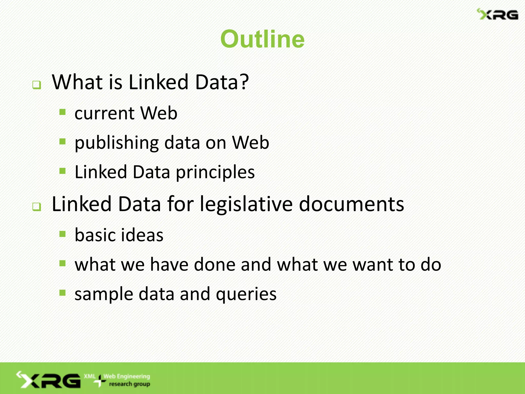 Outline
 What is Linked Data?
 current Web
 publishing data on Web
 Linked Data principles
 Linked Data for legislative documents
 basic ideas
 what we have done and what we want to do
 sample data and queries
 