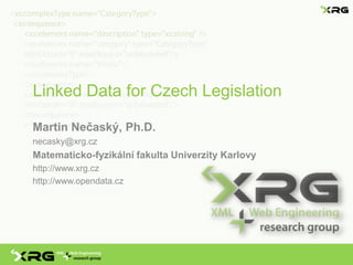 Linked Data for Czech Legislation
Martin Nečaský, Ph.D.
necasky@xrg.cz
Matematicko-fyzikální fakulta Univerzity Karlovy
http://www.xrg.cz
http://www.opendata.cz
 